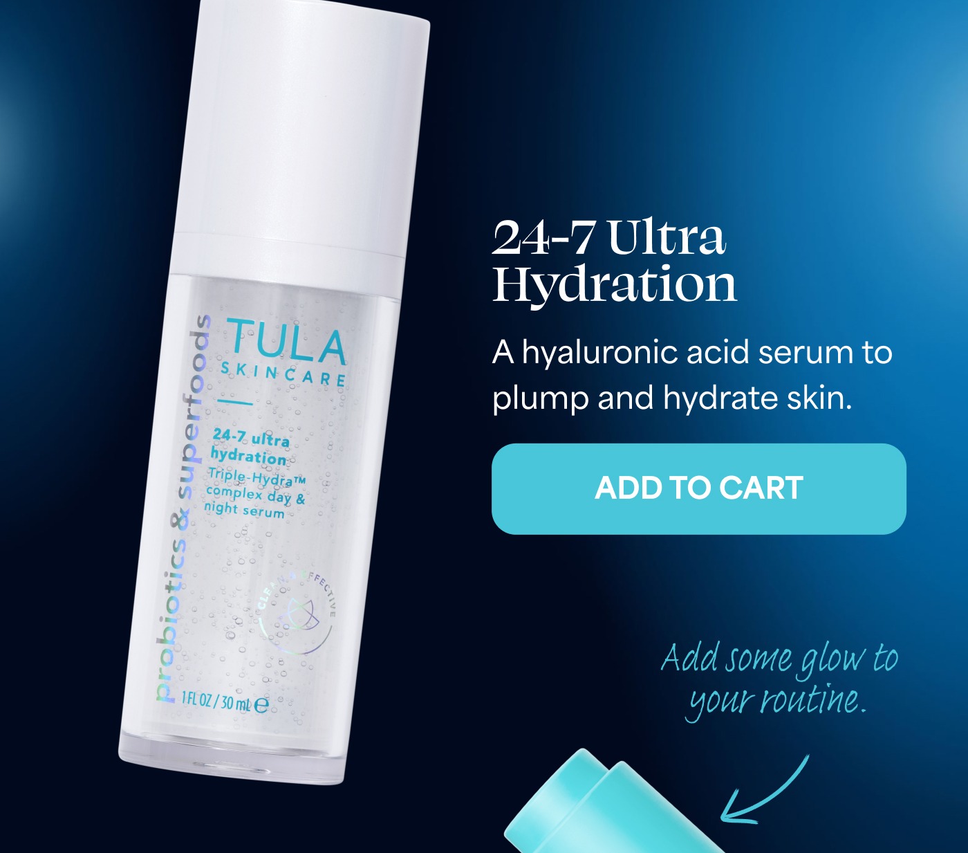 24-7 Ultra Hydration A hyaluronic acid serum to plump and hydrate skin. ADD TO CART Add some glow to your routine.
