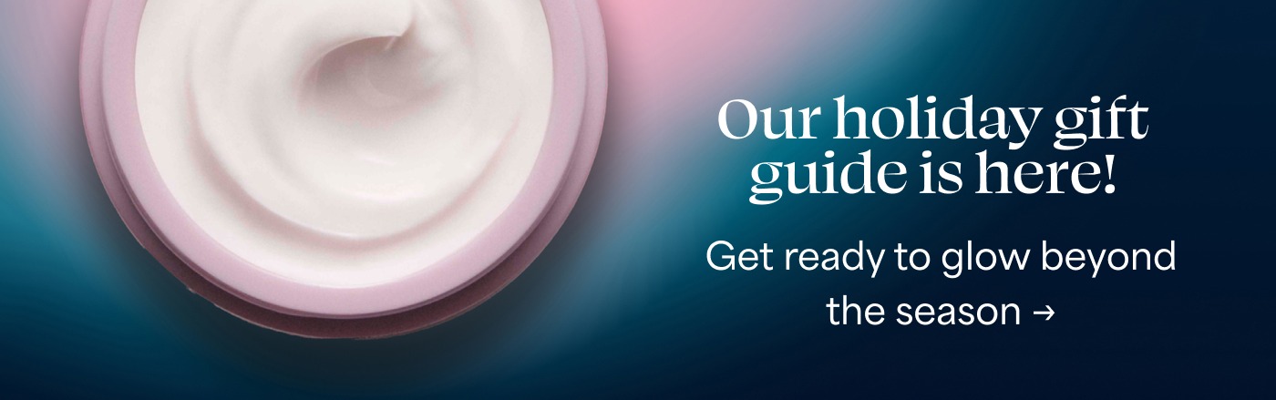 Our holiday gift guide is here! Get ready to glow beyond the season →