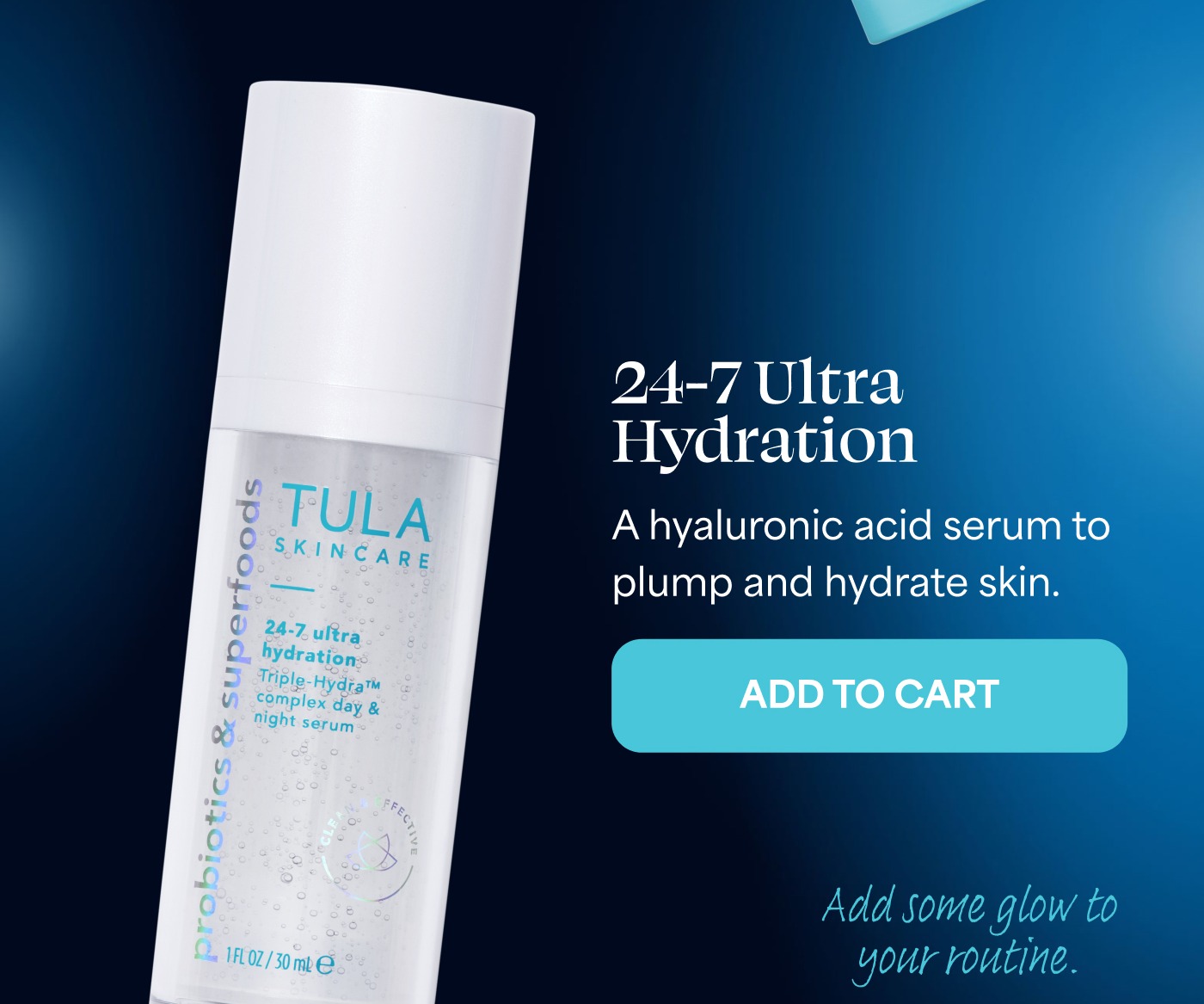 24-7 Ultra Hydration A hyaluronic acid serum to plump and hydrate skin. ADD TO CART Add some glow to your routine.