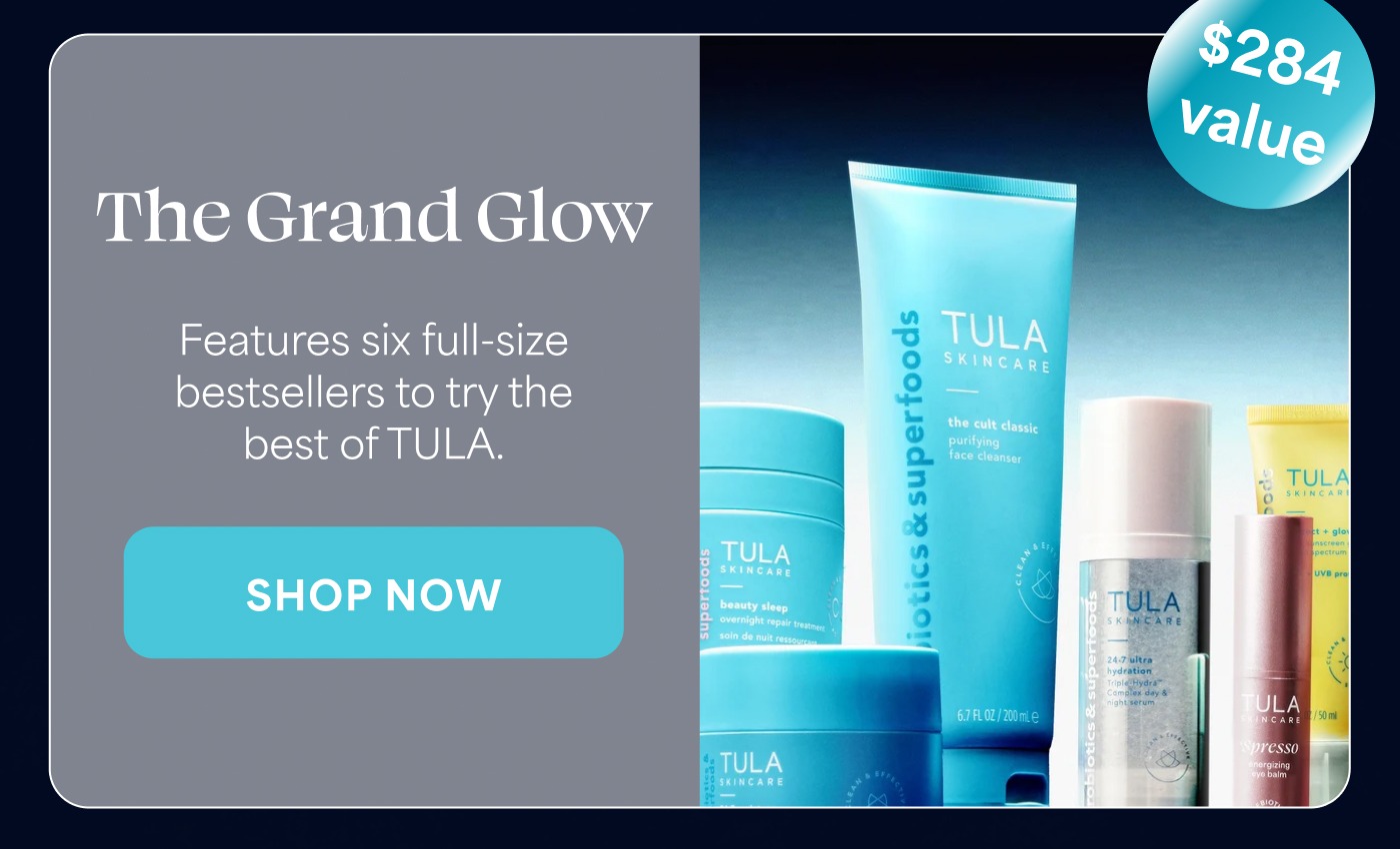 $284 value The Grand Glow Features six full-size bestsellers to try the best of TULA. SHOP NOW