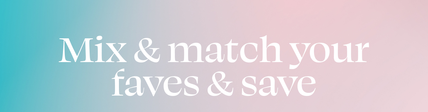 Mix & match your faves & save