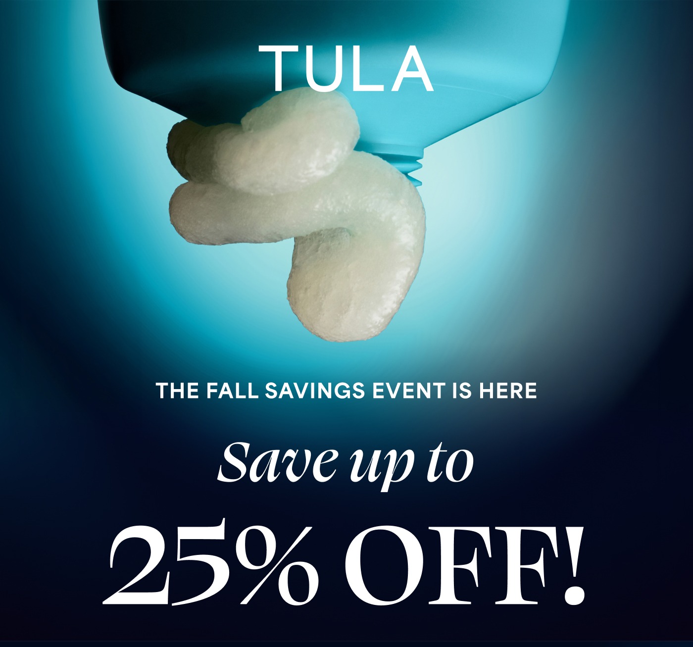 TULA THE FALL SAVINGS EVENT IS HERE Save up to 25% OFF!