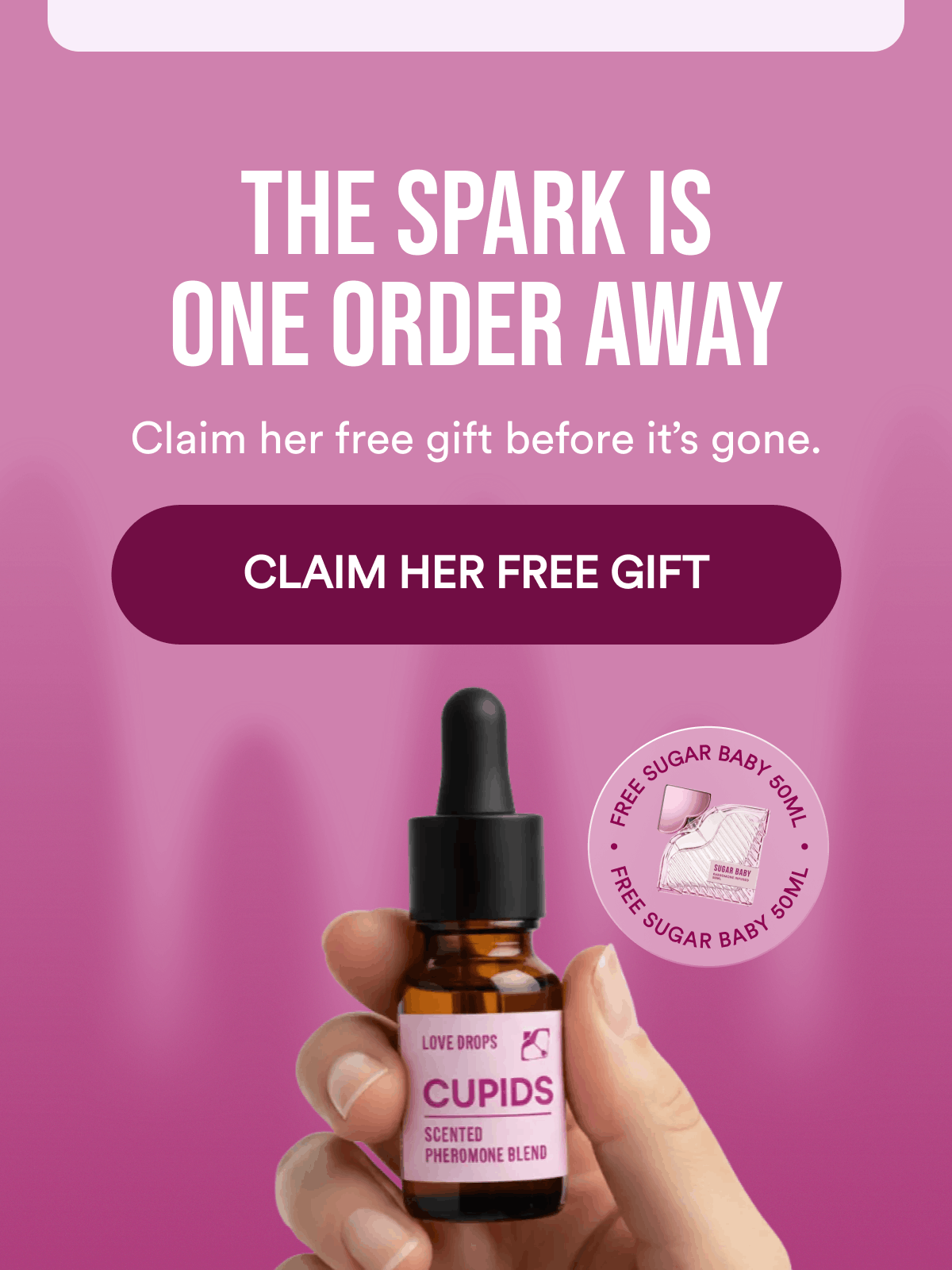 The Spark Is One Order Away. Claim her free gift before it’s gone. CLAIM HER FREE GIFT. Free Sugar Baby 50ml.