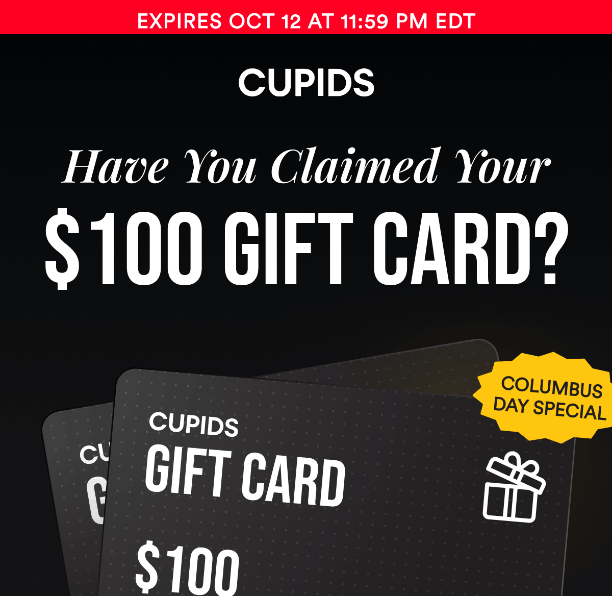 Expires Oct 12 at 11:59 PM EDT. Have you claimed your 100$ Gift Card? Columbus Day Special.