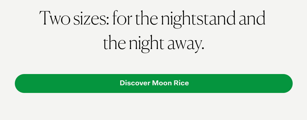 Two sizes: for the nightstand and  the night away.