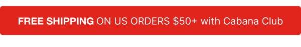 Free shipping on US orders $50+ with Cabana Club