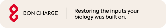 BON CHARGE Restoring the inputs your biology was built on