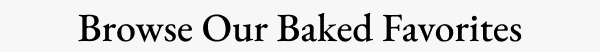 Browse Our Baked Favorites