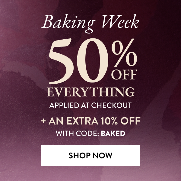 Baking Week | 50% OFF Everything Applied At Checkout + An Extra 10% OFF | With Code: BAKED | Shop Now