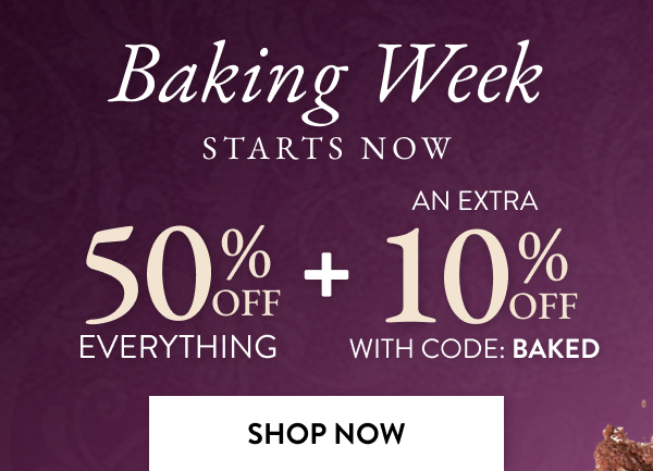 Baking Week Starts Now | 50% OFF Everything + An Extra 10% OFF | With Code: BAKED | Shop Now
