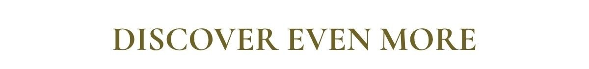 DISCOVER EVEN MORE