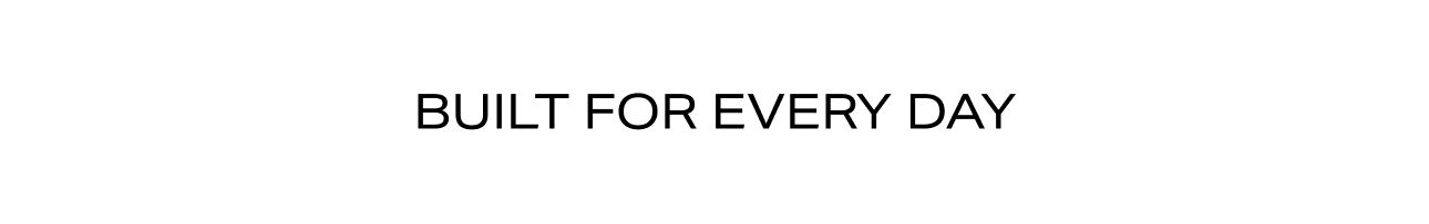 Black text banner reading "BUILT FOR EVERY DAY" on a white background, highlighting durable everyday apparel for versatile lifestyle collections.