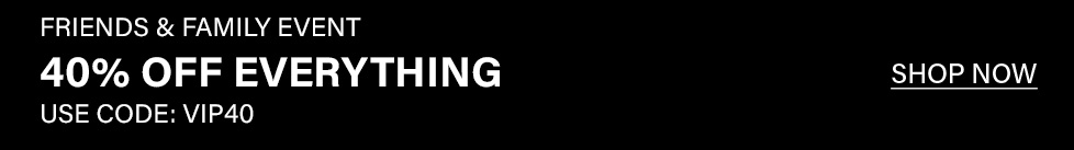 Black promotional banner with white text advertising a Friends & Family sale: 40% off everything using code VIP40, with a Shop Now button.