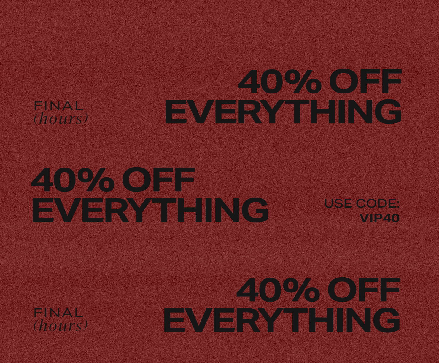 Dark red textured promotional banner featuring black typography for a final hours sale of 40% off everything with promo code VIP40.