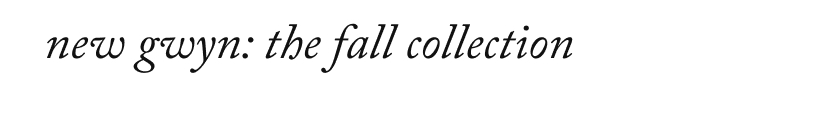 new gwyn: the fall collection