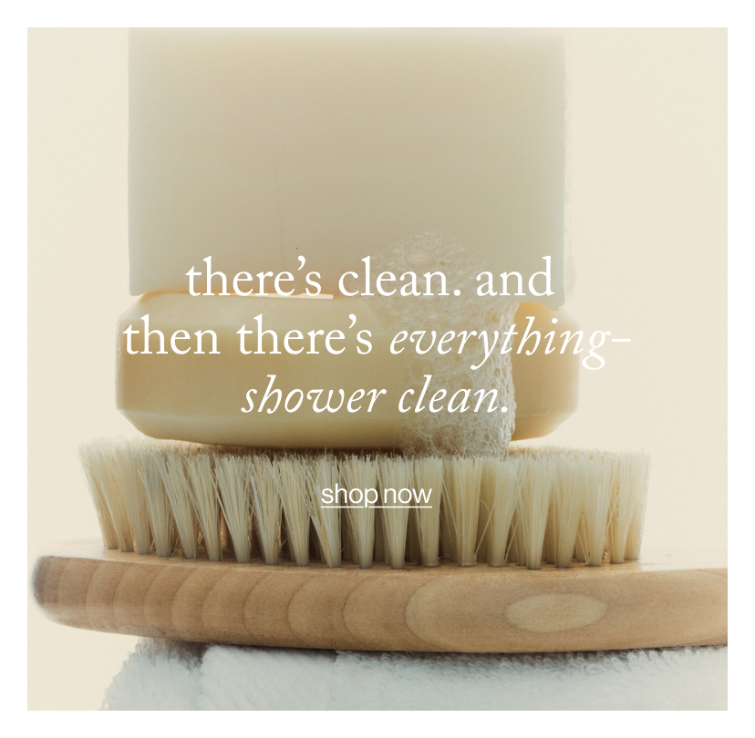there’s clean. and  then there’s everything-shower clean.