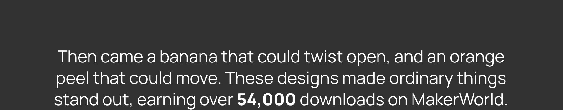 the designs stand out, earning over 54000 downloads on makerworld