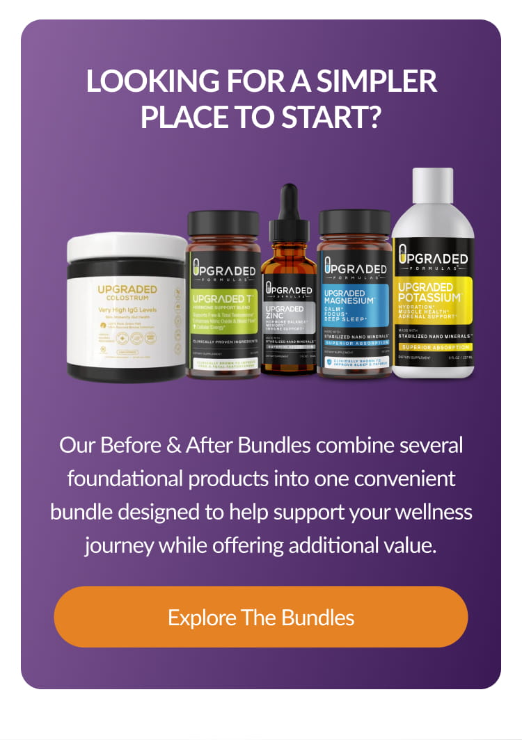 LOOKING FOR A SIMPLER PLACE TO START? Our Before & After Bundles combine several foundational products into one convenient bundle designed to help support your wellness journey while offering additional value. Explore The Bundles