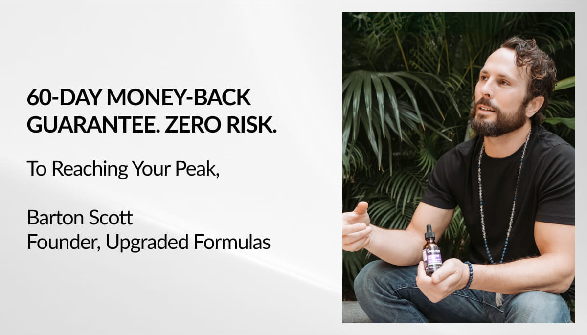 60-DAY MONEY-BACK GUARANTEE. ZERO RISK. To Reaching Your Peak, Barton Scott Founder, Upgraded Formulas