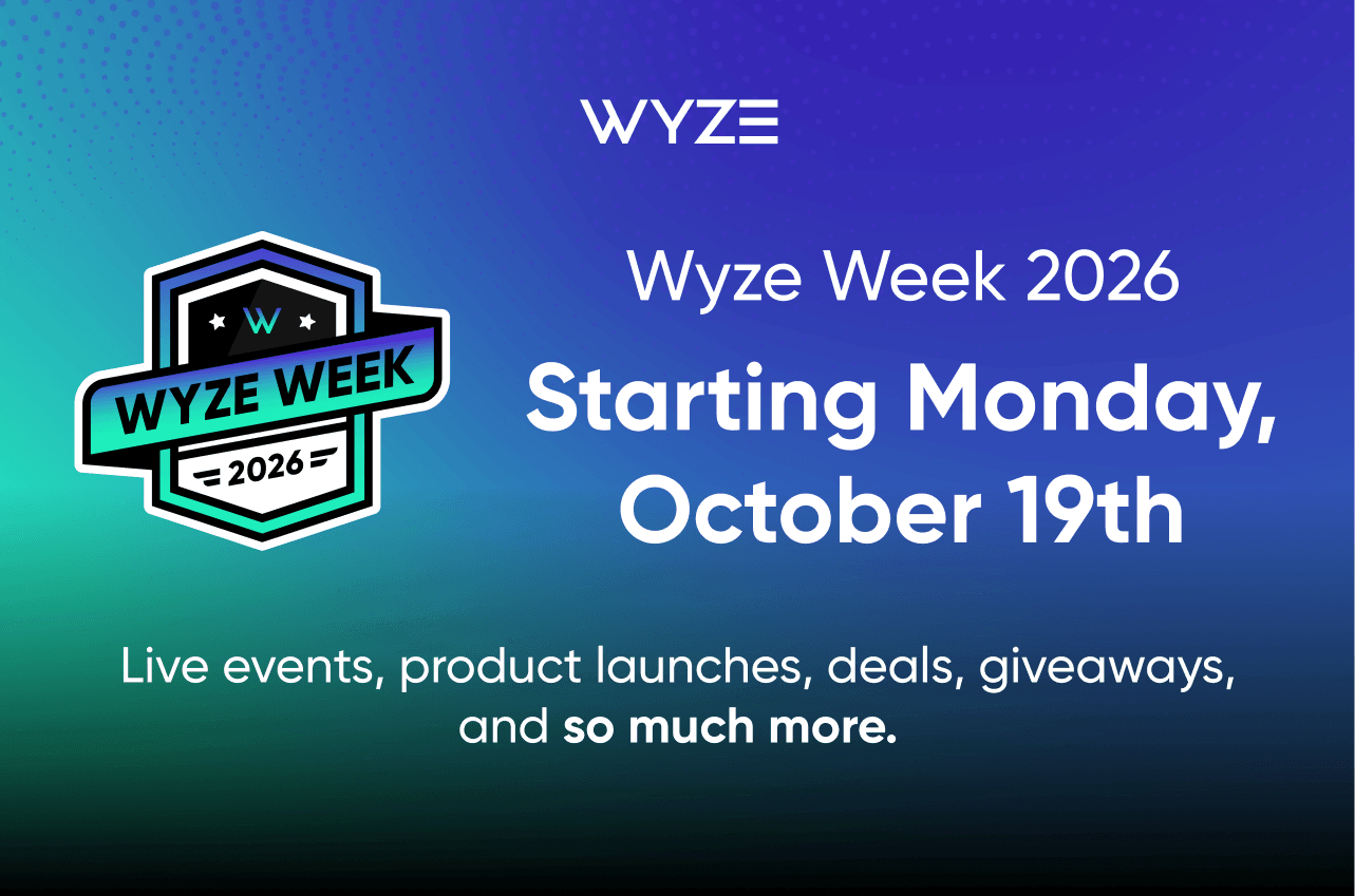 Wyze Week 2026 starts Monday, October 19. Live events, product launches, deals, giveaways, and so much more.