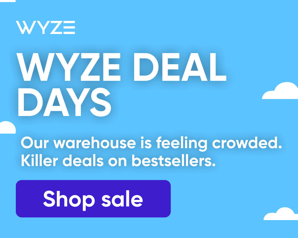 Wyze Deal Days. Our warehouse is feeling crowded. Killer deals on bestsellers.