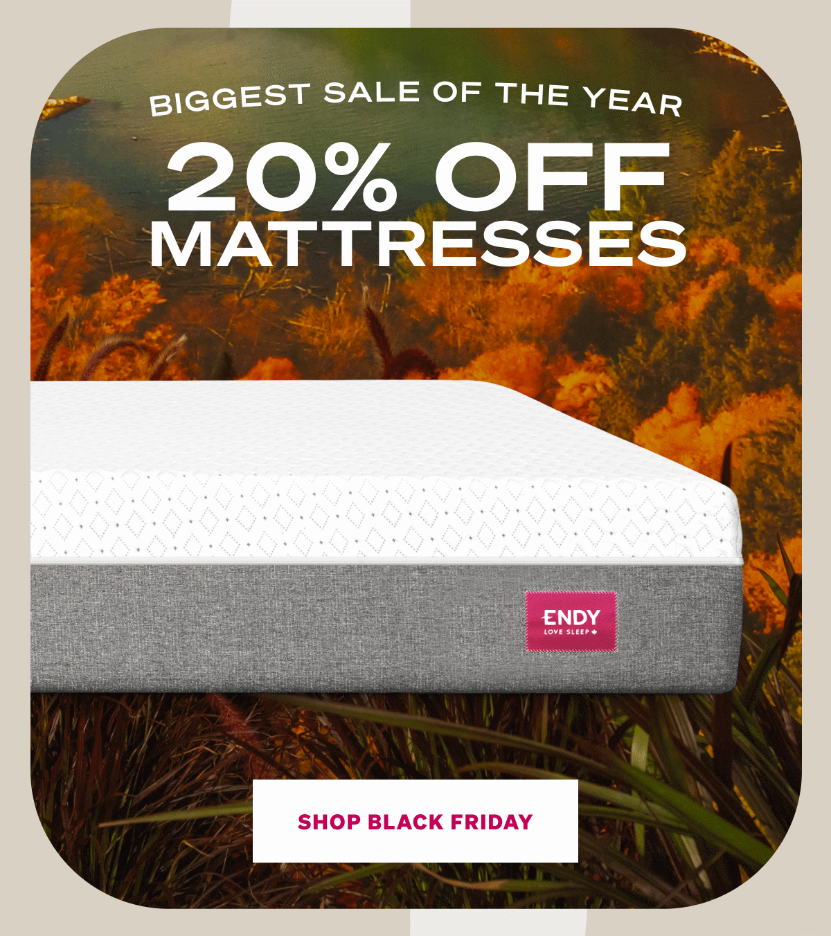 Biggest sale of the year. 20% off mattresses. Shop Black Friday