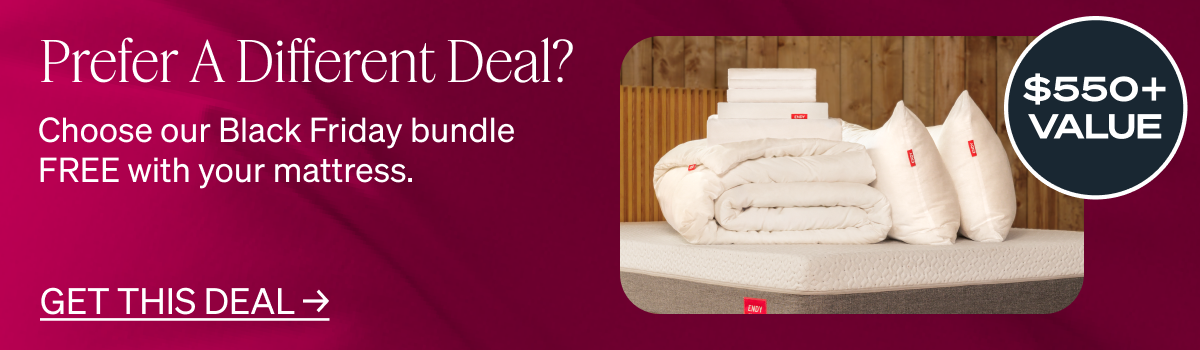Prefer a different deal? Choose our Black Friday bundle FREE with your mattress. $550+ value. Get this deal