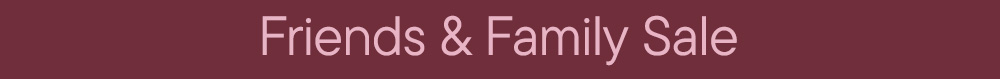 Friends & Family Sale