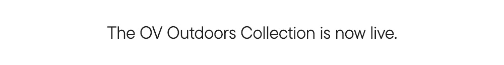 The OV Outdoors Collection is now live.