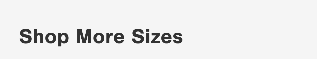 SHOP MORE SIZES