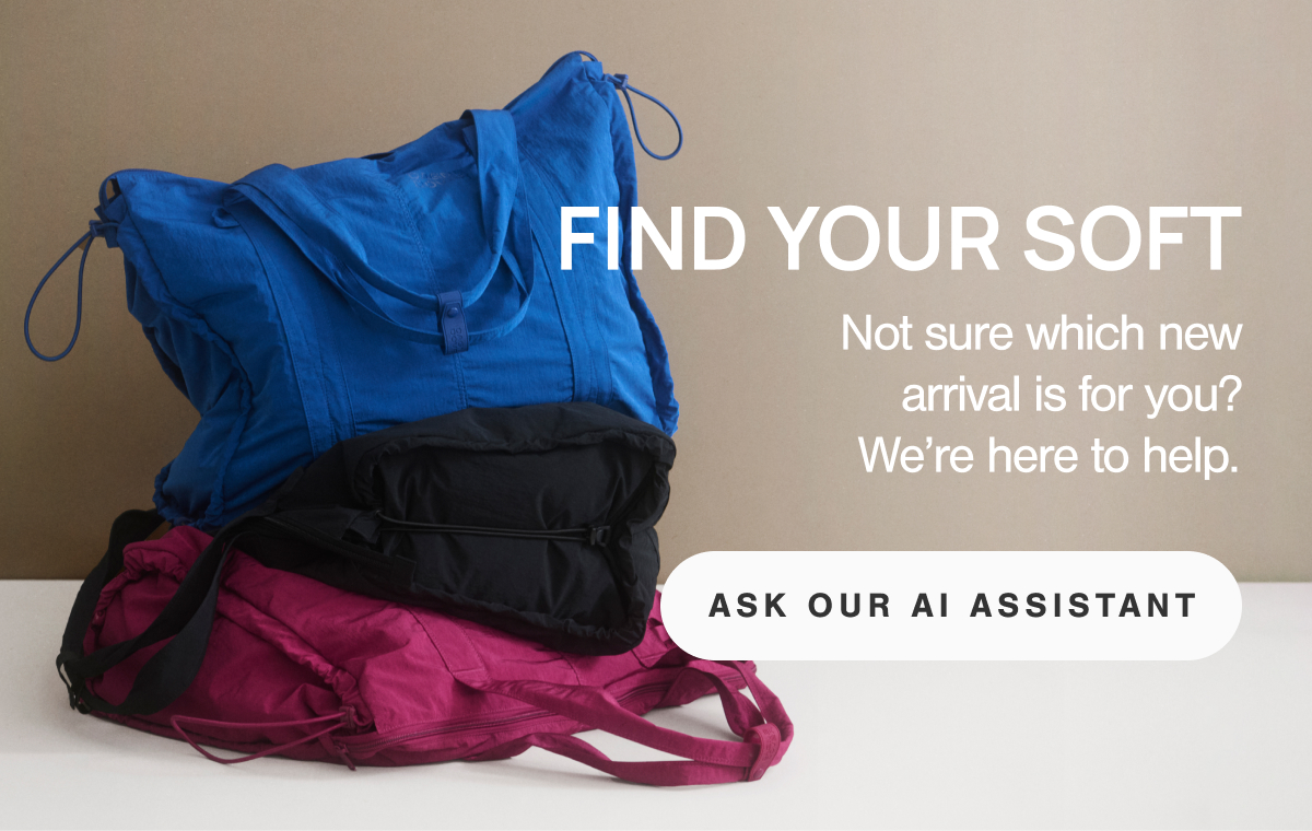 Find Your Soft. Not sure which new arrival is for you? We're here to help. Ask our AI Assistant.