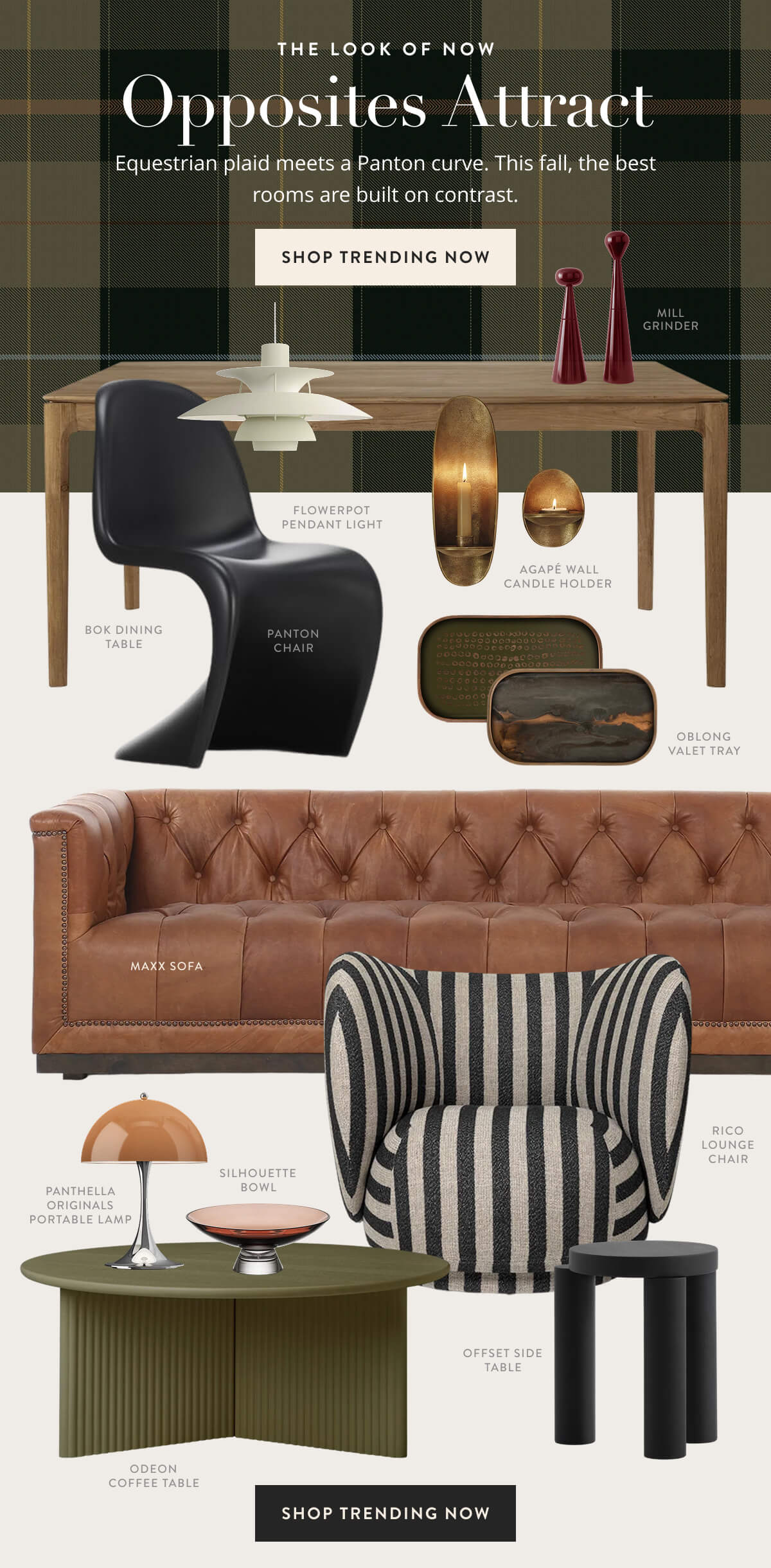 The Look of Now: Opposites Attract. Equestrian plaid meets a Panton curve. This fall, the best rooms are built on contrast. Shop Trending Now.