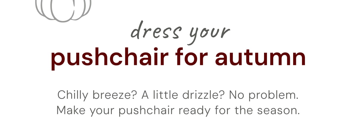 Dress your pushchair for Autumn - Chilly breeze? A little drizzle? No problem. Make your pushchair ready for the season.