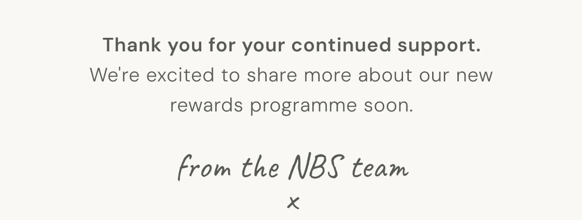 Thank you for being part of the Natural Baby Shower community. We can't wait to share more about our new loyalty programme with you soon. from the NBS team x 