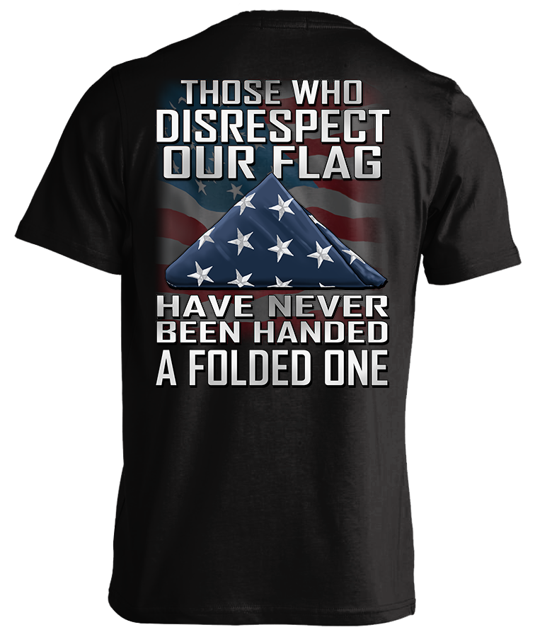 Those Who Disrespect Our Flag Have Never Been Handed A Folded One T-shirt, black, back print