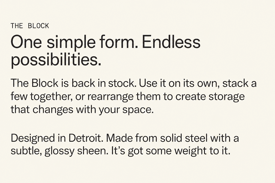 Use it. Stack it. Add more when you need it—the latest addition to our storage systems is a durable piece with endless uses.   Built to fit any room, and work with the rest of your Floyd furniture, The Block was designed to go wherever you need it.