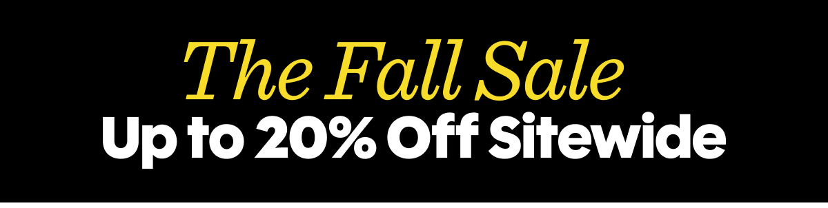 THE FALL SALE | UP TO 20% OFF SITEWIDE