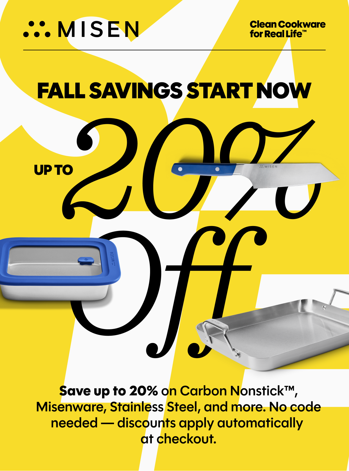Fall savings start now | up to 20% off | Save up to 20% on Carbon Nonstick™, Misenware, Stainless Steel, and more. No code needed — discounts apply automatically  at checkout.