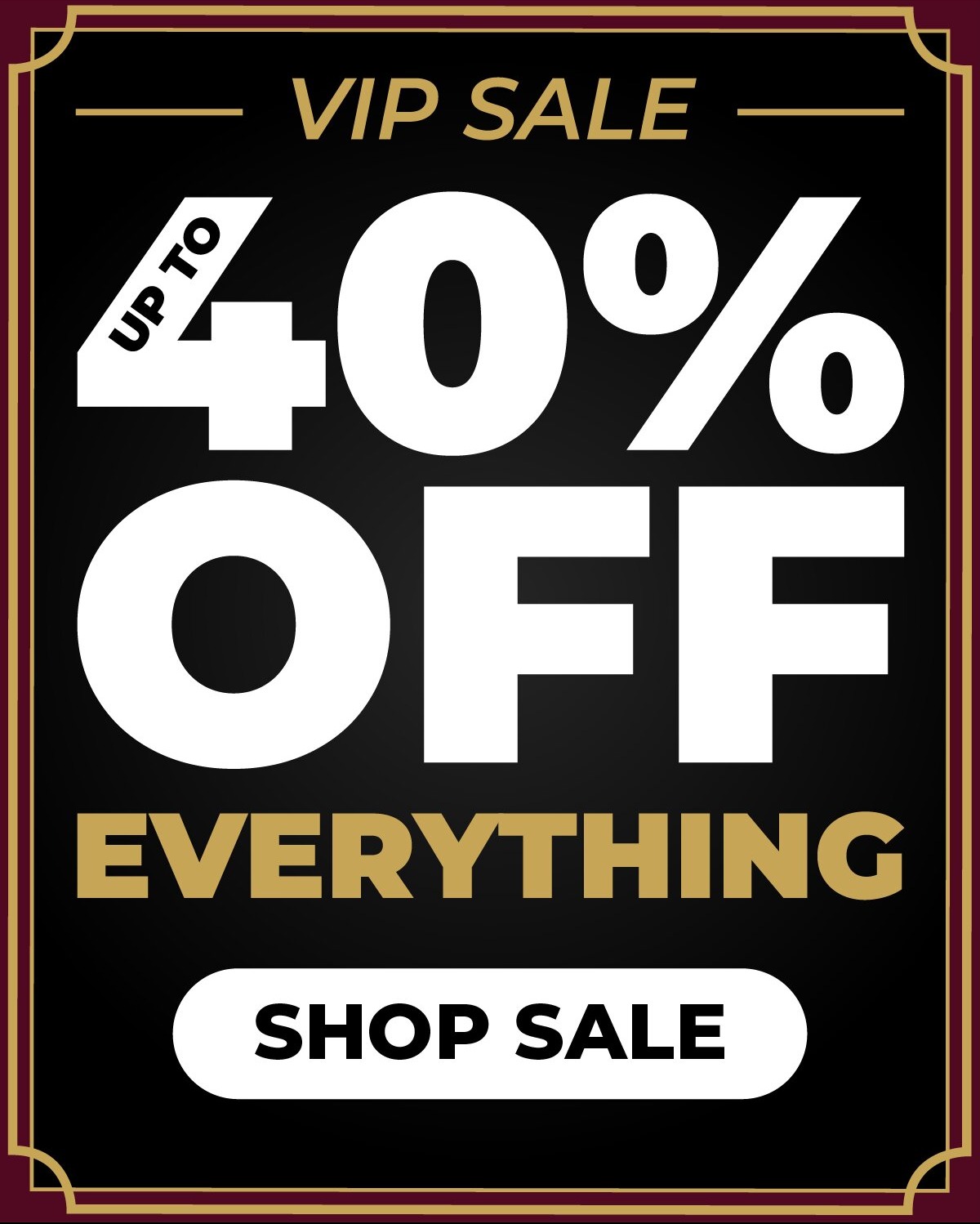 VIP Sale Now On - Up to 40% Off Everything